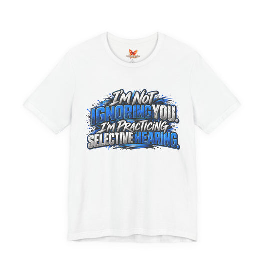 I'm Not Ignoring You, I'm Practicing Selective Hearing T-Shirt