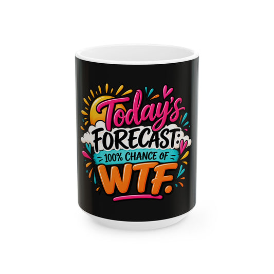 “Today’s Forecast: 100% Chance of WTF” Colorful Funny  Ceramic Coffee Mug (11oz/15oz)