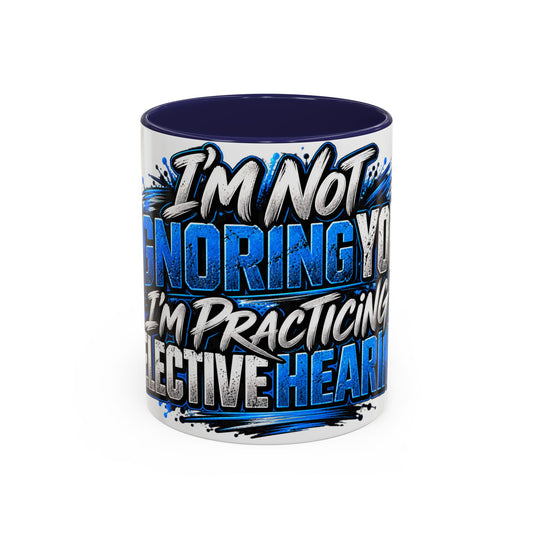 I’m Not Ignoring You, I’m Practicing Selective Hearing Coffee Mug