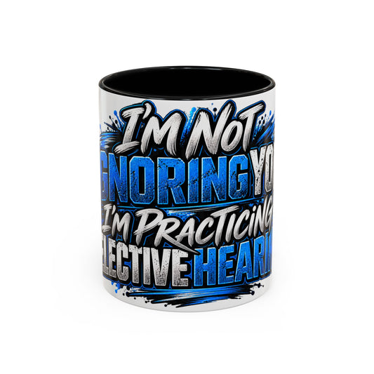 I’m Not Ignoring You, I’m Practicing Selective Hearing Coffee Mug