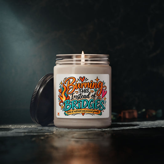 "Burning This Instead of Bridges"  - Scented Soy Candle -9oz