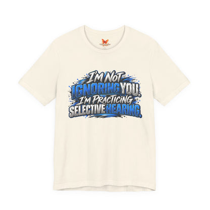 I'm Not Ignoring You, I'm Practicing Selective Hearing T-Shirt